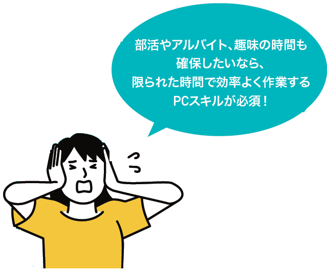 部活やアルバイト、趣味の時間も確保したいなら、限られた時間で効率よく作業するPCスキルが必須！